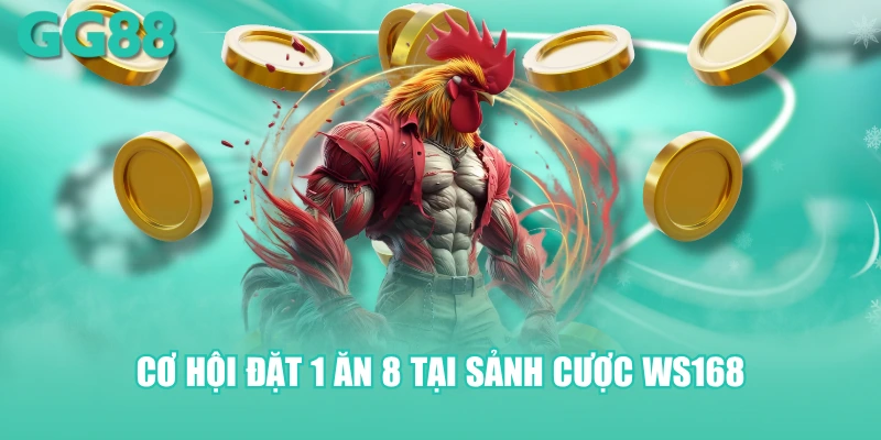 Cơ hội đặt 1 ăn 8 tại sảnh cược WS168